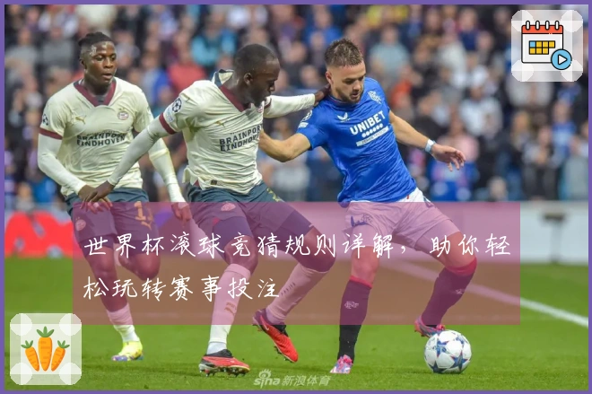 世界杯滚球竞猜规则详解，助你轻松玩转赛事投注